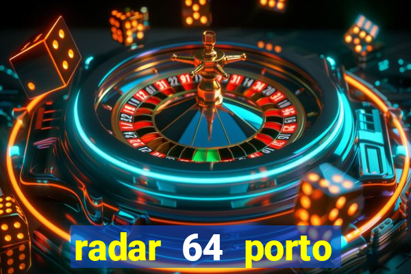 radar 64 porto seguro hoje